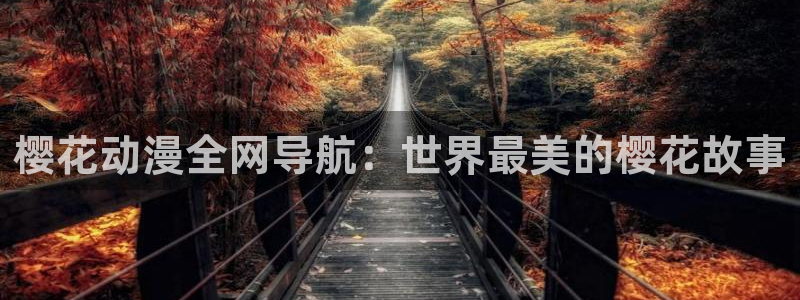 omofun最新纯净版：樱花动漫全网导航：世界最美的樱花故事