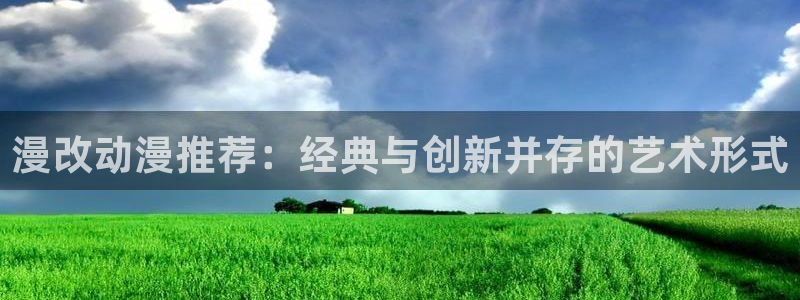 omofun.cim：漫改动漫推荐：经典与创新并存的艺术形式